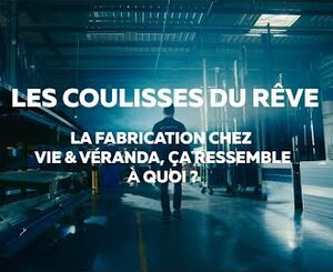 La fabrication chez Vie & Véranda : découvrez les coulisses du rêve