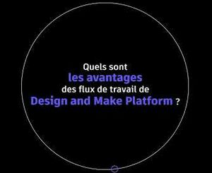 Quels sont les avantages des flux de travail de Design And Make Platform ?